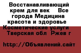 Восстанавливающий крем для век  - Все города Медицина, красота и здоровье » Косметические услуги   . Тверская обл.,Ржев г.